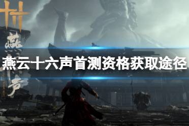 《燕云十六声》攻略——首测资格什么时候公布