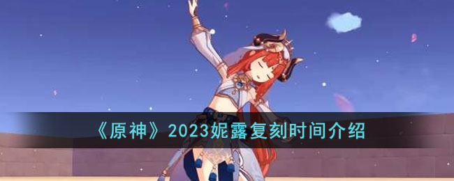 《原神》2023妮露复刻时间介绍