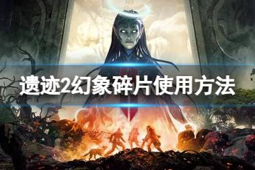 《遗迹2》攻略——幻象碎片有什么用